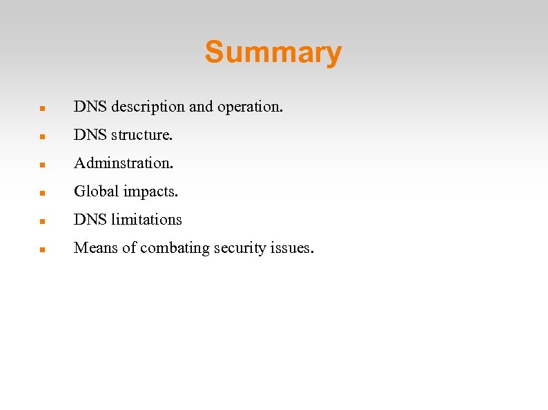 Summary DNS description and operation. DNS structure. Adminstration. Global impacts. DNS limitations Means of