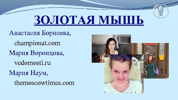 ЗОЛОТАЯ МЫШЬ Анастасия Борисова, championat. com Мария Воронцова, vedomosti. ru Мария Наум, themoscowtimes. com