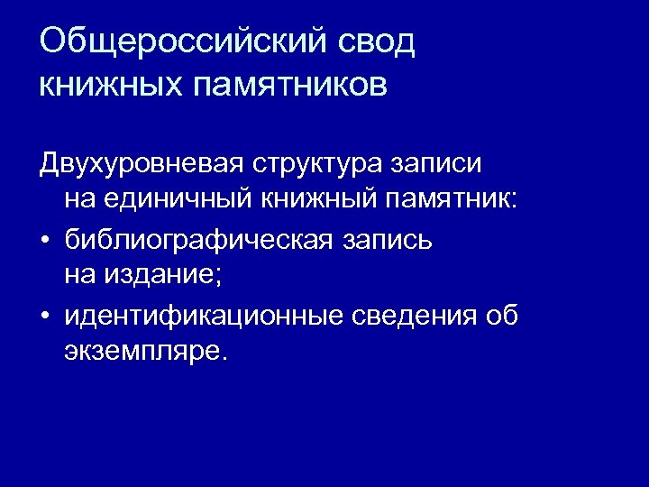 Общероссийский свод книжных памятников Двухуровневая структура записи на единичный книжный памятник: • библиографическая запись