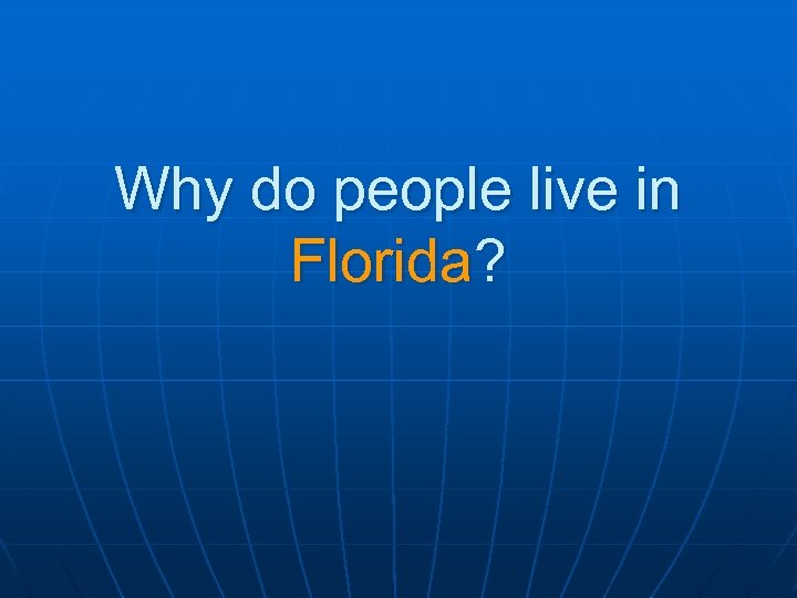 Why do people live in Florida? 