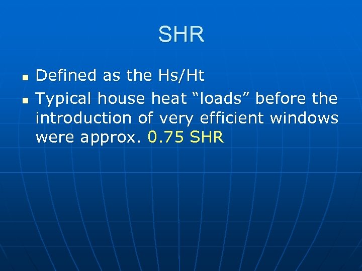 SHR n n Defined as the Hs/Ht Typical house heat “loads” before the introduction
