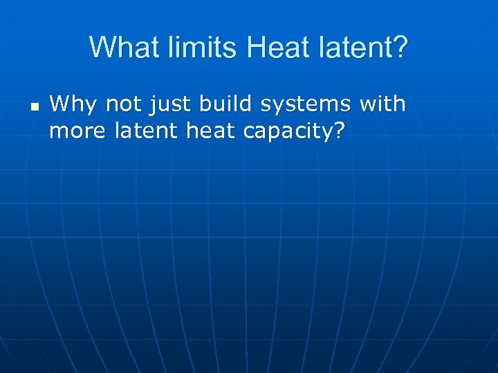 What limits Heat latent? n Why not just build systems with more latent heat
