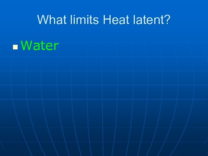 What limits Heat latent? n Water 