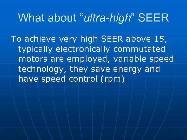 What about “ultra-high” SEER To achieve very high SEER above 15, typically electronically commutated