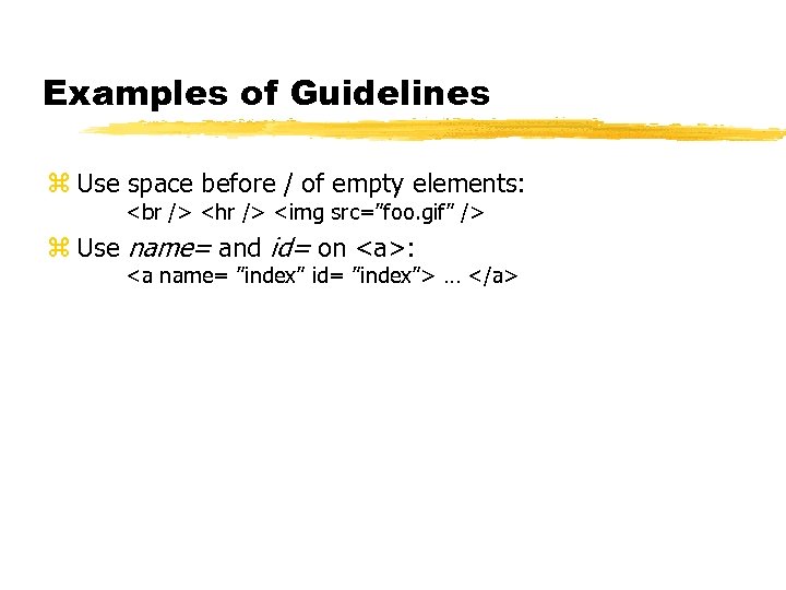 Examples of Guidelines z Use space before / of empty elements: <br /> <hr