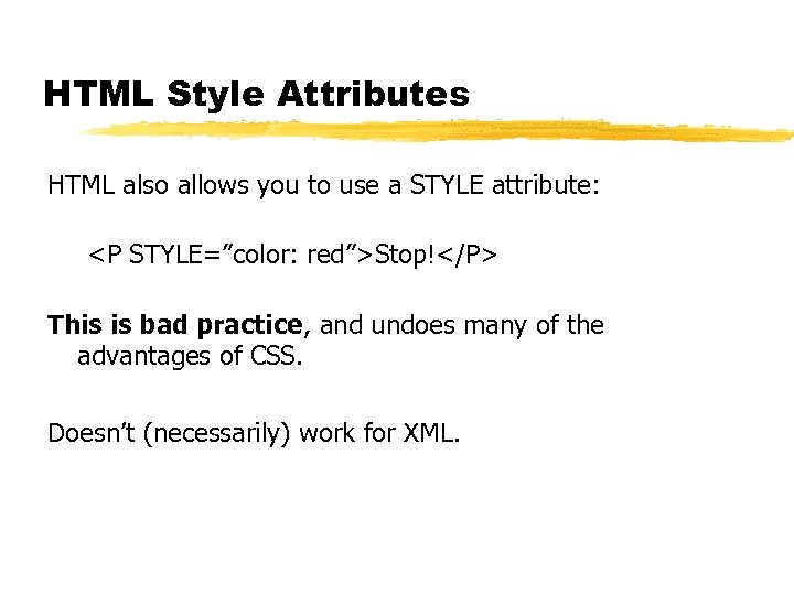 HTML Style Attributes HTML also allows you to use a STYLE attribute: <P STYLE=”color: