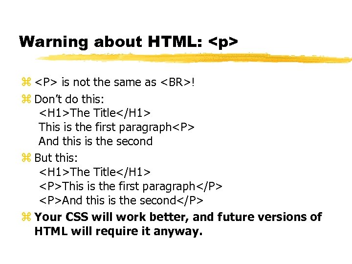 Warning about HTML: <p> z <P> is not the same as <BR>! z Don’t