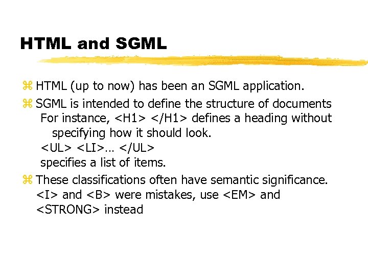 HTML and SGML z HTML (up to now) has been an SGML application. z