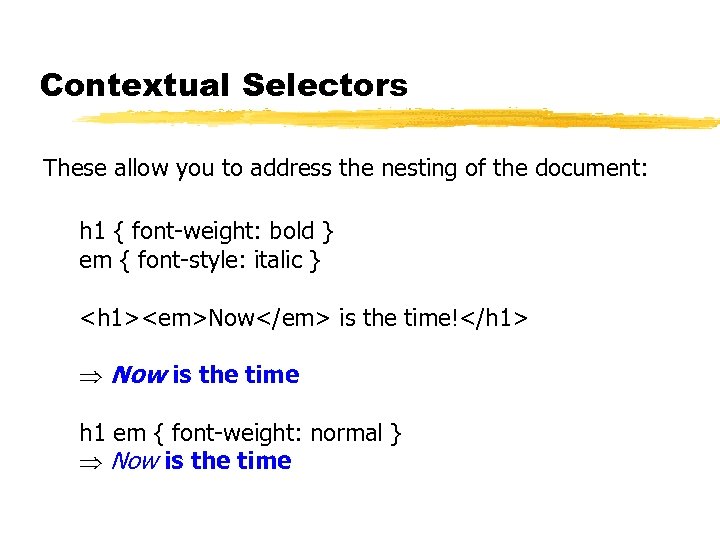 Contextual Selectors These allow you to address the nesting of the document: h 1