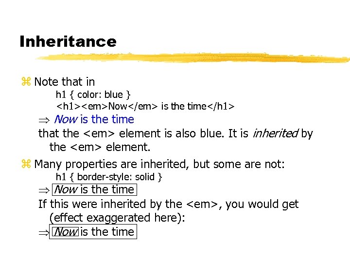 Inheritance z Note that in h 1 { color: blue } <h 1><em>Now</em> is