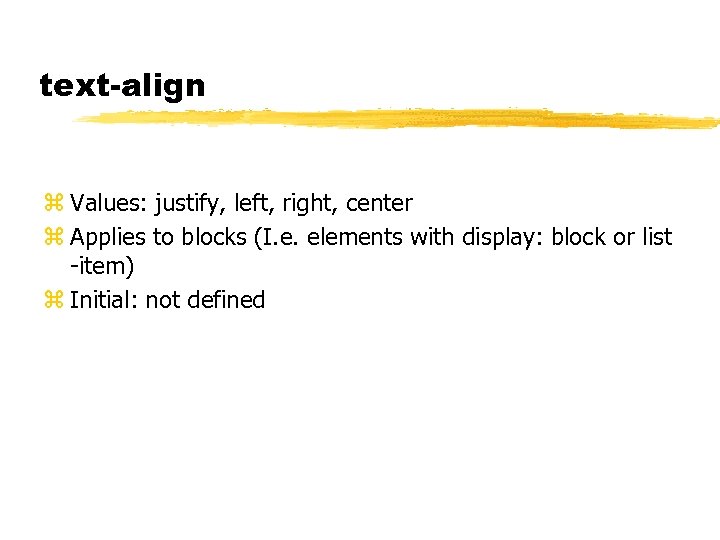 text-align z Values: justify, left, right, center z Applies to blocks (I. e. elements