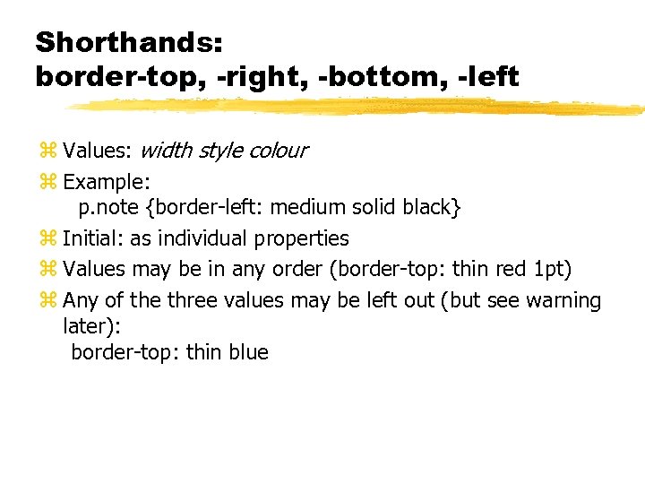 Shorthands: border-top, -right, -bottom, -left z Values: width style colour z Example: p. note