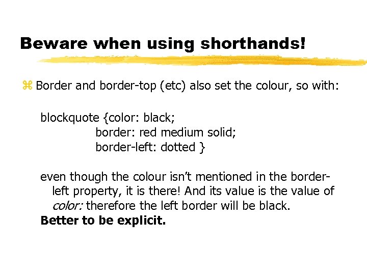 Beware when using shorthands! z Border and border-top (etc) also set the colour, so