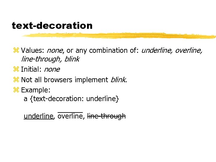 text-decoration z Values: none, or any combination of: underline, overline, line-through, blink z Initial: