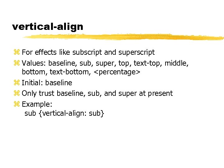 vertical-align z For effects like subscript and superscript z Values: baseline, sub, super, top,