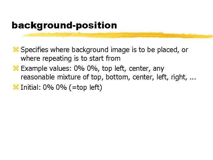 background-position z Specifies where background image is to be placed, or where repeating is