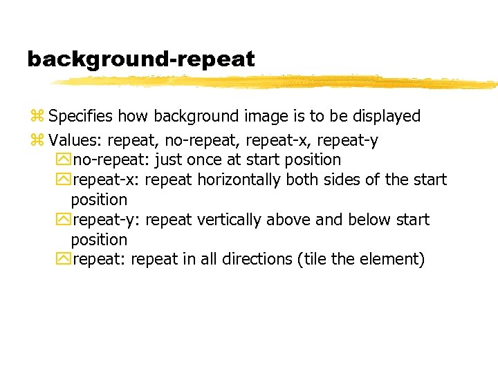 background-repeat z Specifies how background image is to be displayed z Values: repeat, no-repeat,