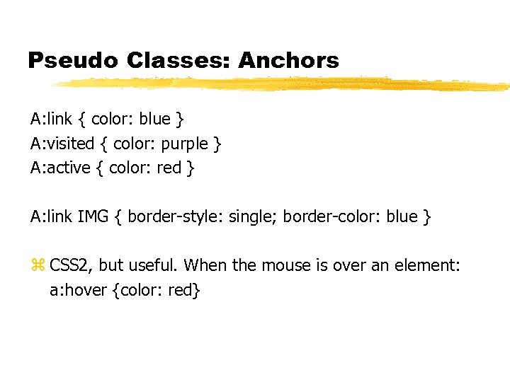 Pseudo Classes: Anchors A: link { color: blue } A: visited { color: purple