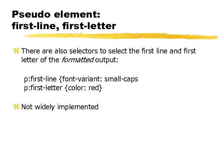 Pseudo element: first-line, first-letter z There also selectors to select the first line and