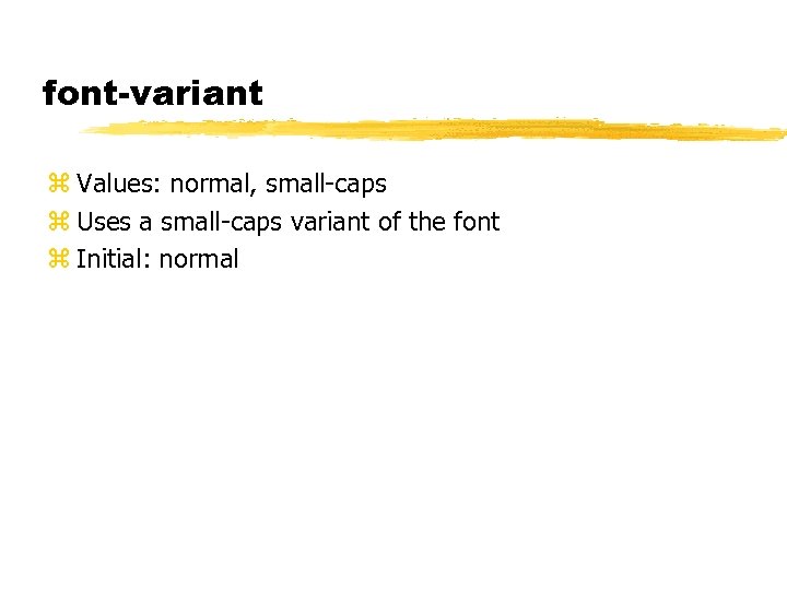 font-variant z Values: normal, small-caps z Uses a small-caps variant of the font z