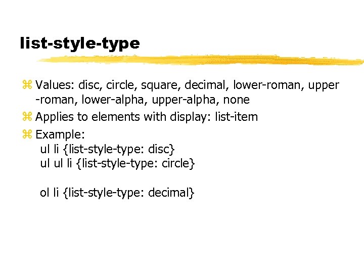 list-style-type z Values: disc, circle, square, decimal, lower-roman, upper -roman, lower-alpha, upper-alpha, none z