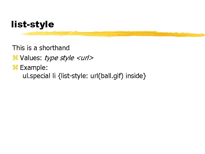 list-style This is a shorthand z Values: type style <url> z Example: ul. special