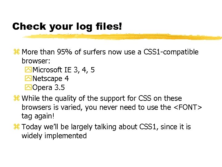 Check your log files! z More than 95% of surfers now use a CSS