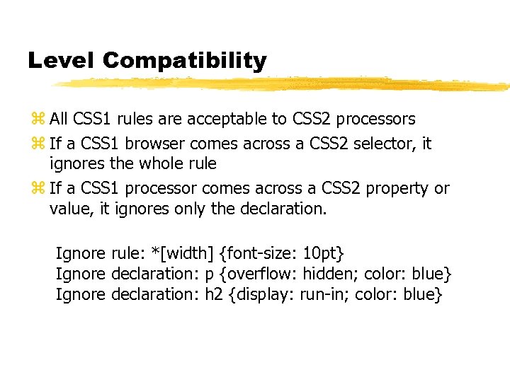 Level Compatibility z All CSS 1 rules are acceptable to CSS 2 processors z