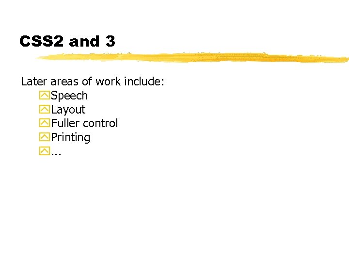 CSS 2 and 3 Later areas of work include: y. Speech y. Layout y.