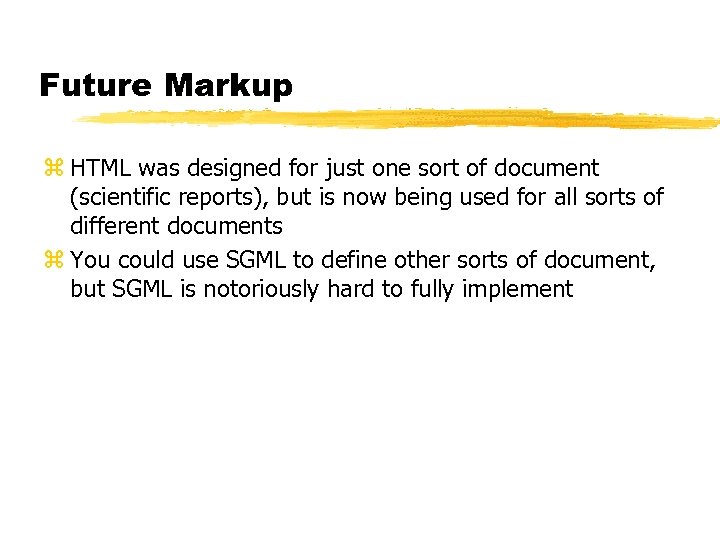 Future Markup z HTML was designed for just one sort of document (scientific reports),