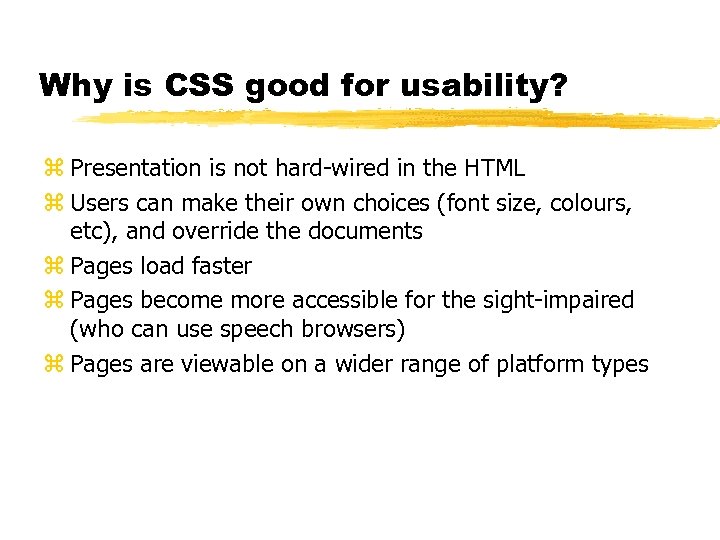 Why is CSS good for usability? z Presentation is not hard-wired in the HTML