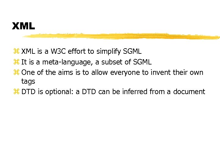 XML z XML is a W 3 C effort to simplify SGML z It