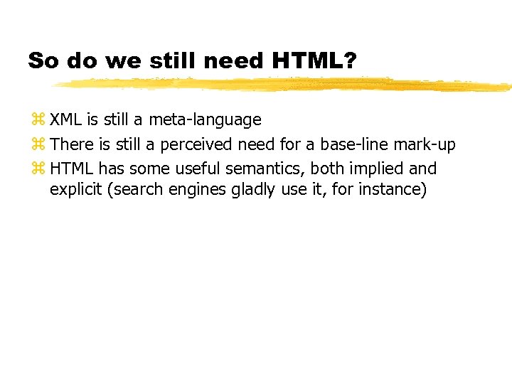 So do we still need HTML? z XML is still a meta-language z There