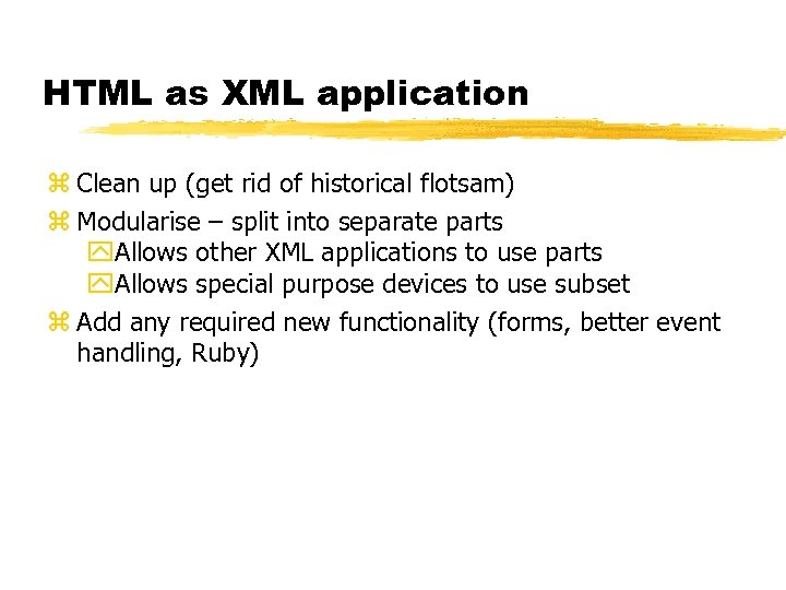 HTML as XML application z Clean up (get rid of historical flotsam) z Modularise