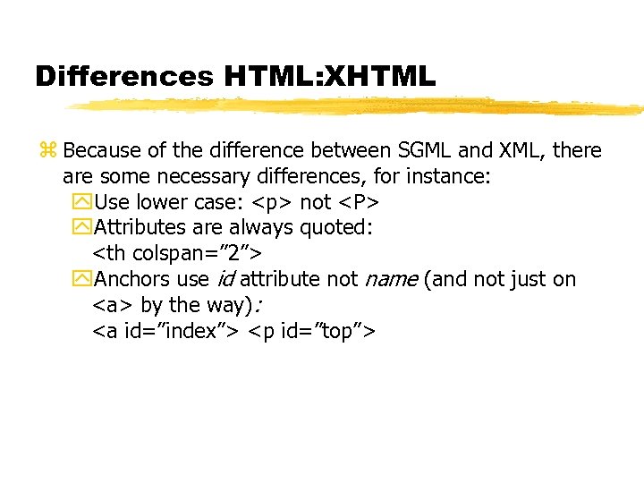 Differences HTML: XHTML z Because of the difference between SGML and XML, there are