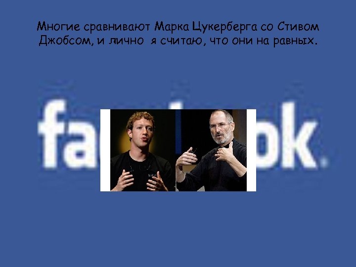 Многие сравнивают Марка Цукерберга со Стивом Джобсом, и лично я считаю, что они на