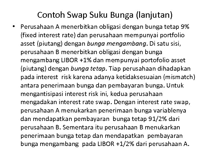 Contoh Swap Suku Bunga (lanjutan) • Perusahaan A menerbitkan obligasi dengan bunga tetap 9%