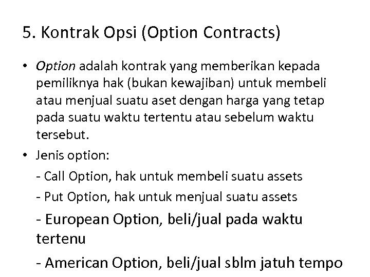 5. Kontrak Opsi (Option Contracts) • Option adalah kontrak yang memberikan kepada pemiliknya hak