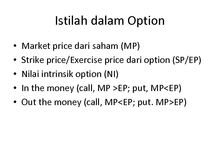 Istilah dalam Option • • • Market price dari saham (MP) Strike price/Exercise price