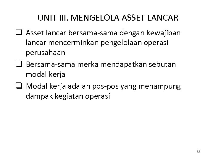 UNIT III. MENGELOLA ASSET LANCAR q Asset lancar bersama-sama dengan kewajiban lancar mencerminkan pengelolaan