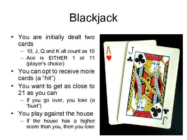 Blackjack • You are initially dealt two cards – 10, J, Q and K