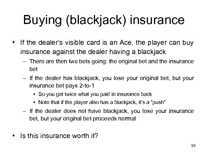 Buying (blackjack) insurance • If the dealer’s visible card is an Ace, the player