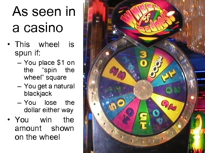 As seen in a casino • This wheel spun if: is – You place