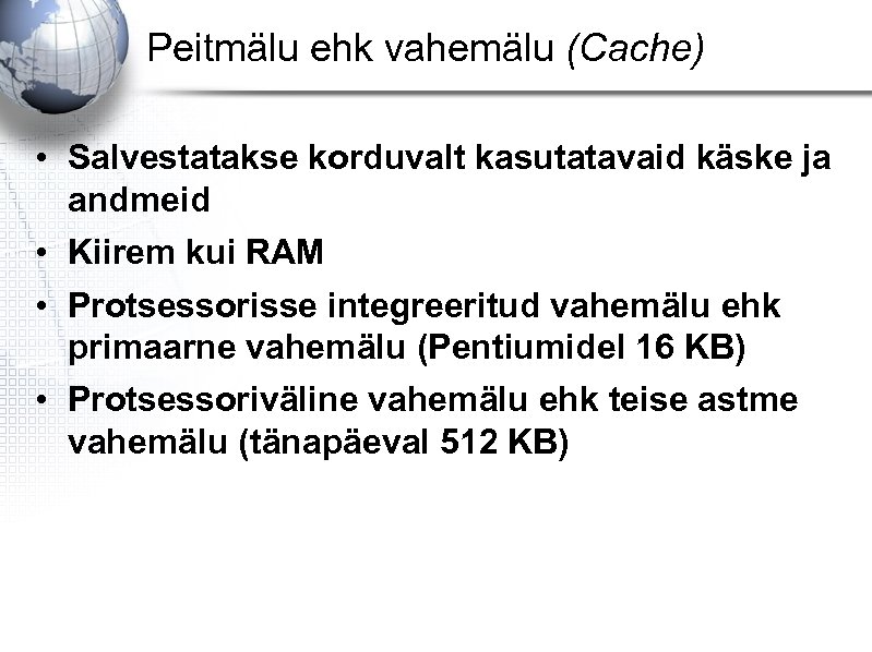 Peitmälu ehk vahemälu (Cache) • Salvestatakse korduvalt kasutatavaid käske ja andmeid • Kiirem kui