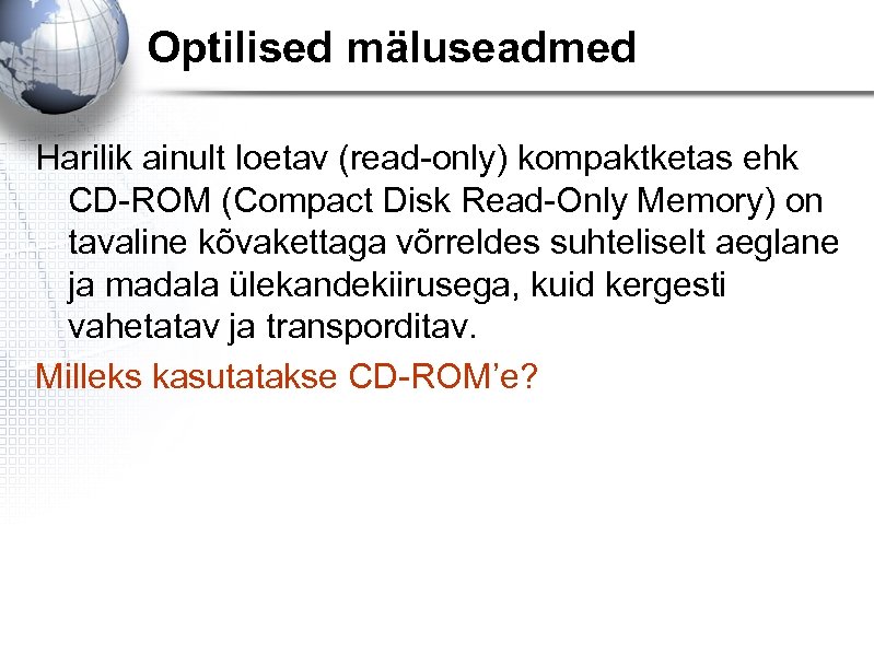 Optilised mäluseadmed Harilik ainult loetav (read-only) kompaktketas ehk CD-ROM (Compact Disk Read-Only Memory) on