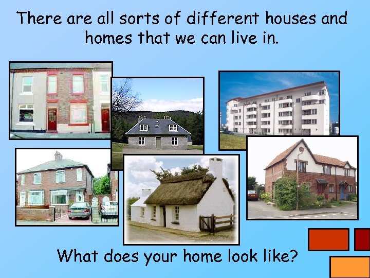 There all sorts of different houses and homes that we can live in. What