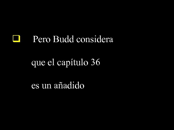 q Pero Budd considera que el capítulo 36 es un añadido 