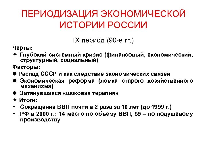ПЕРИОДИЗАЦИЯ ЭКОНОМИЧЕСКОЙ ИСТОРИИ РОССИИ IX период (90 -е гг. ) Черты: Глубокий системный кризис