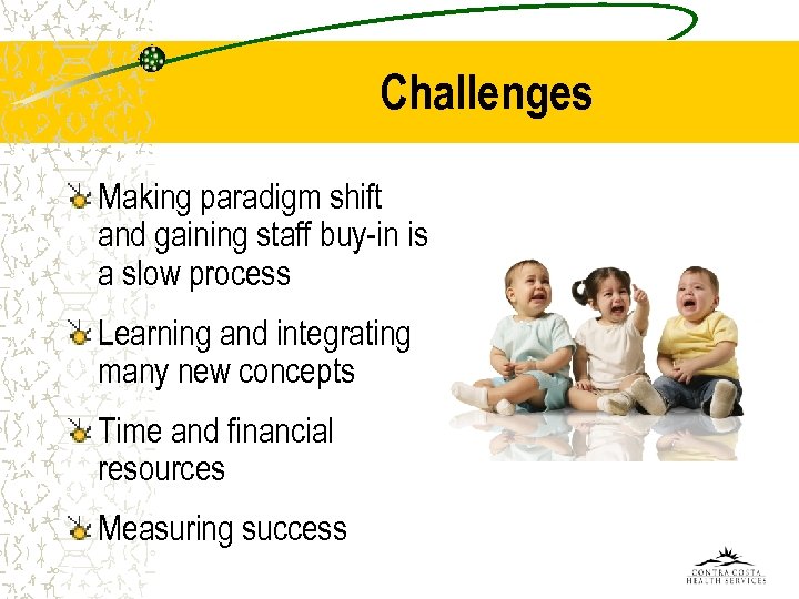 Challenges Making paradigm shift and gaining staff buy-in is a slow process Learning and