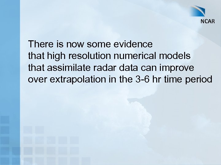 There is now some evidence that high resolution numerical models that assimilate radar data